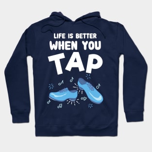 Life is better when you tap - Funny Tap Dance Hoodie